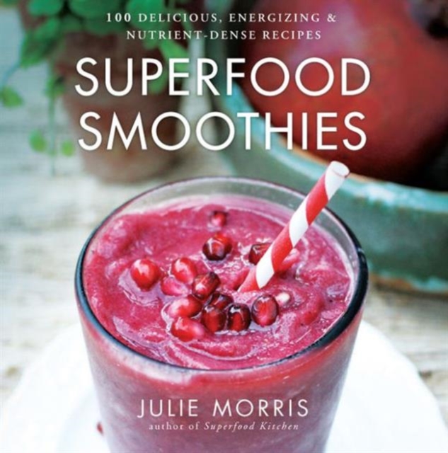 Superfood Smoothies : 100 Delicious, Energizing & Nutrient-dense Recipes Volume 2, Hardback Book