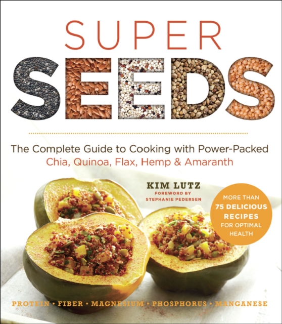 Super Seeds : The Complete Guide to Cooking with Power-Packed Chia, Quinoa, Flax, Hemp & Amaranth, EPUB eBook