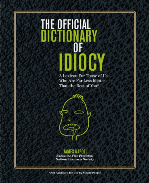 Official Dictionary of Idiocy : A Lexicon For Those of Us Who Are Far Less Idiotic Than The Rest of You, Spiral bound Book