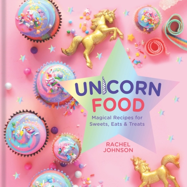 Unicorn Food : Magical Recipes for Sweets, Eats and Treats, Hardback Book