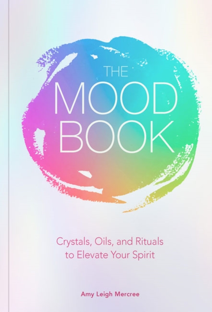 The Mood Book : Crystals, Oils, and Rituals to Elevate Your Spirit, Hardback Book