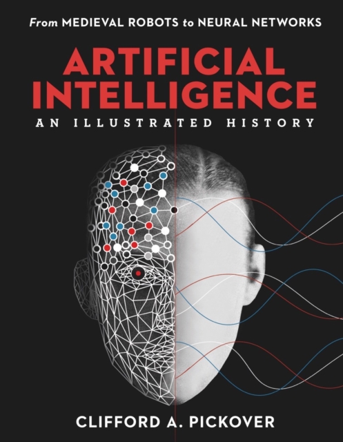 Artificial Intelligence: An Illustrated History : From Medieval Robots to Neural Networks, Hardback Book