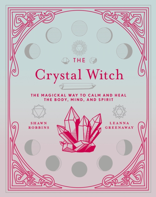 The Crystal Witch : The Magickal Way to Calm and Heal the Body, Mind, and Spirit, EPUB eBook