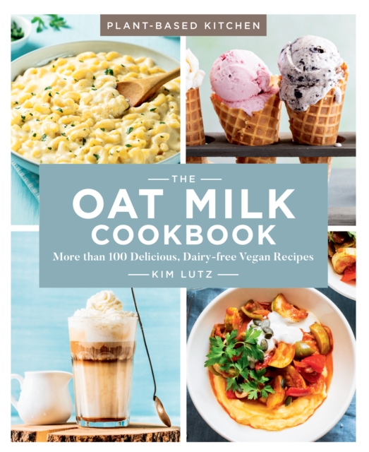 The Oat Milk Cookbook : More than 100 Delicious, Dairy-free Vegan Recipes, EPUB eBook