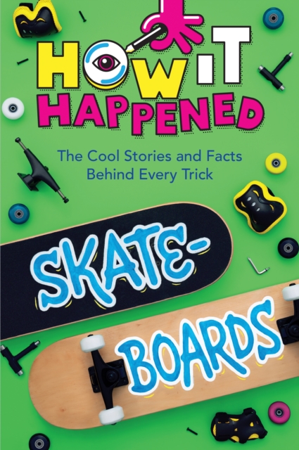 How It Happened! Skateboards : The Cool Stories and Facts Behind Every Trick, EPUB eBook