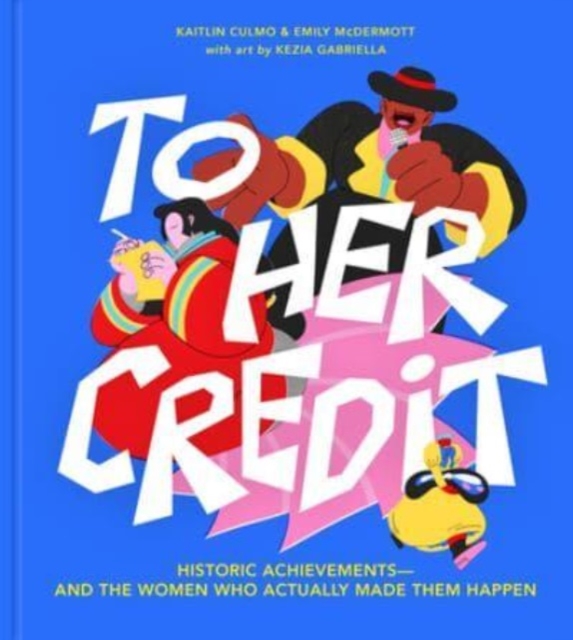To Her Credit : Historic Achievements-and the Women Who Actually Made Them Happen, Hardback Book