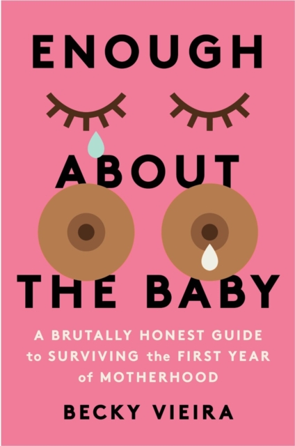 Enough About the Baby : A Brutally Honest Guide to Surviving the First Year of Motherhood, Paperback / softback Book