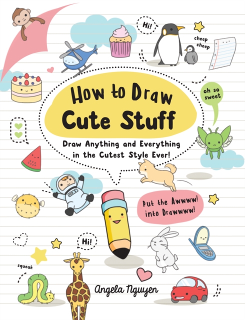 How to Draw Cute Stuff : Draw Anything and Everything in the Cutest Style Ever!, EPUB eBook
