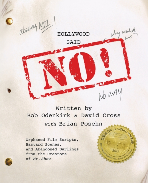 Hollywood Said No! : Orphaned Film Scripts, Bastard Scenes, and Abandoned Darlings from the Creators of Mr. Show, Paperback / softback Book