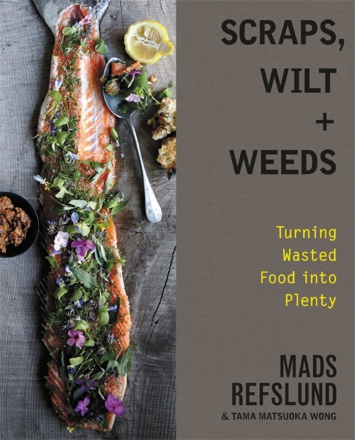 Scraps, Wilt & Weeds : Turning Wasted Food into Plenty, Hardback Book