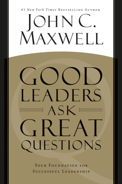 Good Leaders Ask Great Questions : Your Foundation for Successful Leadership, Paperback / softback Book