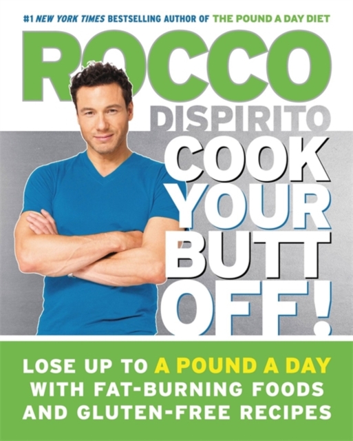 Cook Your Butt Off! : Lose Up to a Pound a Day with Fat-Burning Foods and Gluten-Free Recipes, Hardback Book