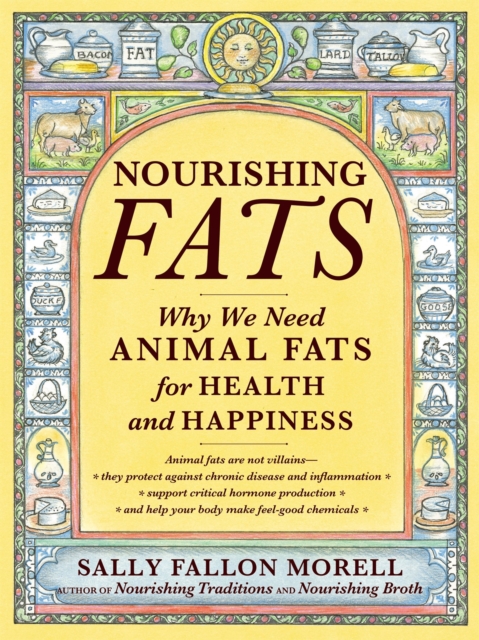 Nourishing Fats : Why We Need Animal Fats for Health and Happiness, Paperback / softback Book