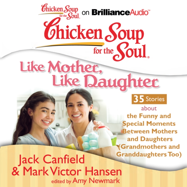 Chicken Soup for the Soul: Like Mother, Like Daughter - 35 Stories about the Funny and Special Moments Between Mothers and Daughters (Grandmothers and Granddaughters Too), eAudiobook MP3 eaudioBook