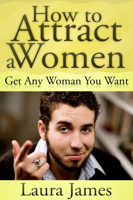 How to Attract a Women: Get Any Woman You Want, EPUB eBook