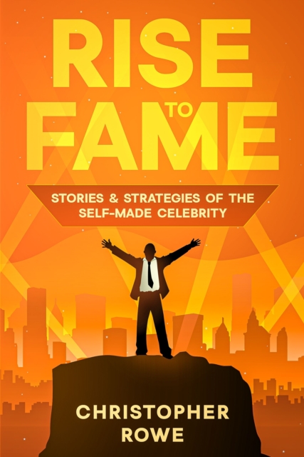 Rise to Fame : Stories & Strategies of the Self-Made Celebrity, EPUB eBook