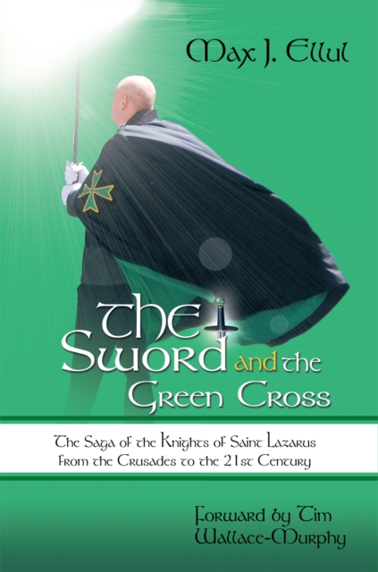 The Sword and the Green Cross : The Saga of the Knights of Saint Lazarus from the Crusades to the 21St Century., EPUB eBook