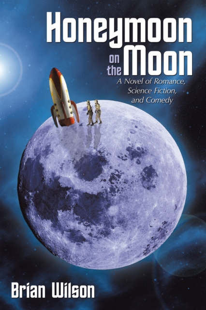 Honeymoon on the Moon : A Novel of Romance, Science Fiction, and Comedy, EPUB eBook