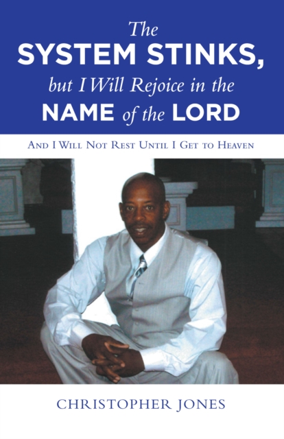 The System Stinks, but I Will Rejoice in the Name of the Lord : And I Will Not Rest Until I Get to Heaven, EPUB eBook