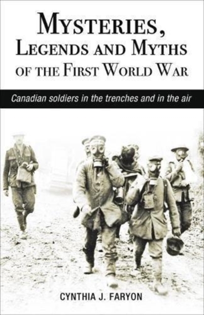 Mysteries, Legends and Myths of the First World War : Canadian Soldiers in the Trenches and in the Air, Paperback / softback Book