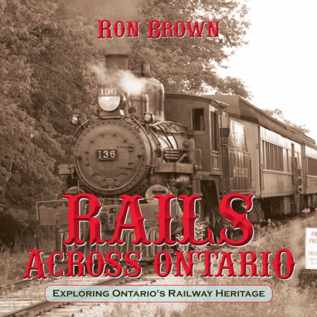 Rails Across Ontario : Exploring Ontario's Railway Heritage, PDF eBook