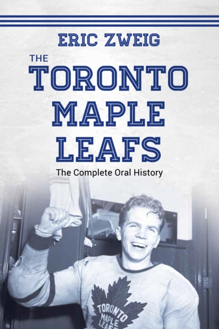 The Toronto Maple Leafs : The Complete Oral History, PDF eBook