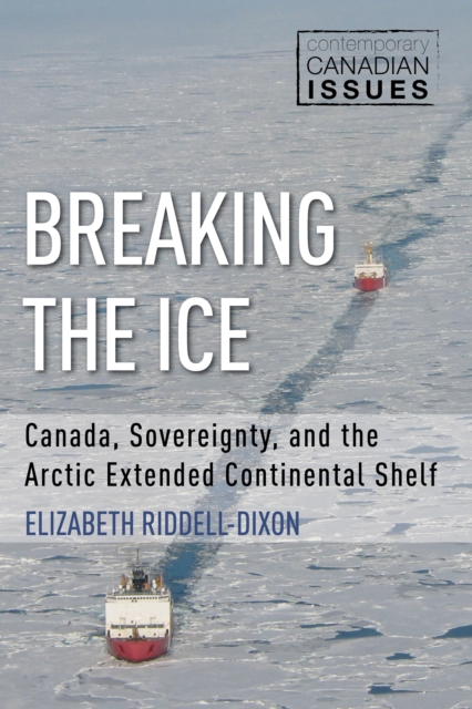 Breaking the Ice : Canada, Sovereignty, and the Arctic Extended Continental Shelf, Paperback / softback Book