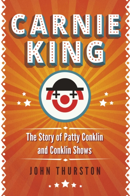 Carnie King : The Story of Patty Conklin and Conklin Shows, Hardback Book