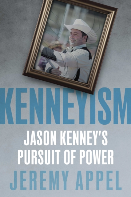 Kenneyism : Jason Kenney's Pursuit of Power, Paperback / softback Book