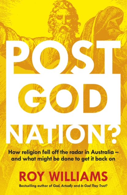 Post-God Nation : How Religion Fell Off The Radar in Australia - and What Might be Done To Get It Back On, EPUB eBook