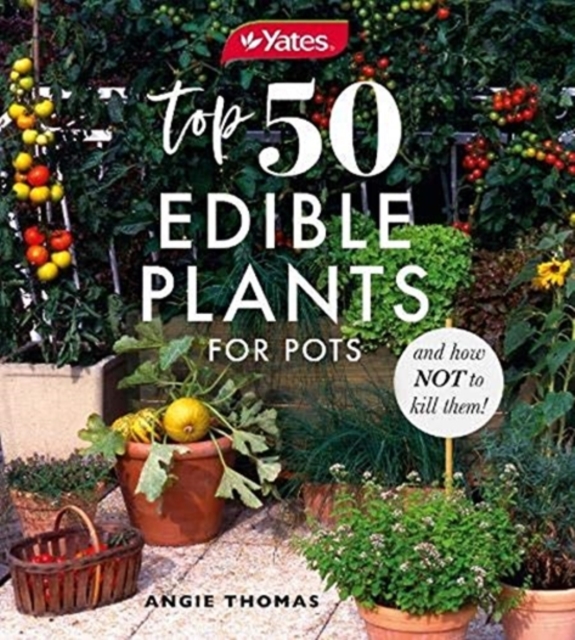 Yates Top 50 Edible Plants for Pots and How Not to Kill Them!, Paperback / softback Book