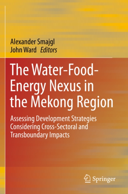The Water-Food-Energy Nexus in the Mekong Region : Assessing Development Strategies Considering Cross-Sectoral and Transboundary Impacts, PDF eBook