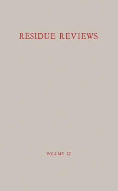 Residue Reviews / Ruckstands-Berichte : Residue of Pesticides and Other Foreign Chemical in Foods and Feeds / Ruckstande von Pesticiden und anderen Fremdstoffen in Nahrungs- und Futtermitteln, PDF eBook