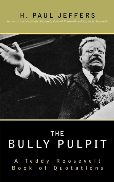 The Bully Pulpit : A Teddy Roosevelt Book of Quotations, EPUB eBook