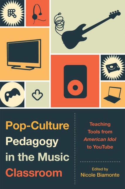 Pop-Culture Pedagogy in the Music Classroom : Teaching Tools from American Idol to YouTube, EPUB eBook