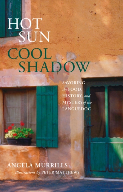 Hot Sun, Cool Shadow : Savoring The Food, History, And Mystery Of The Languedoc, EPUB eBook