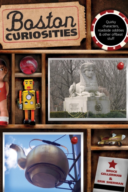 Boston Curiosities : Quirky Characters, Roadside Oddities, And Other Offbeat Stuff, EPUB eBook