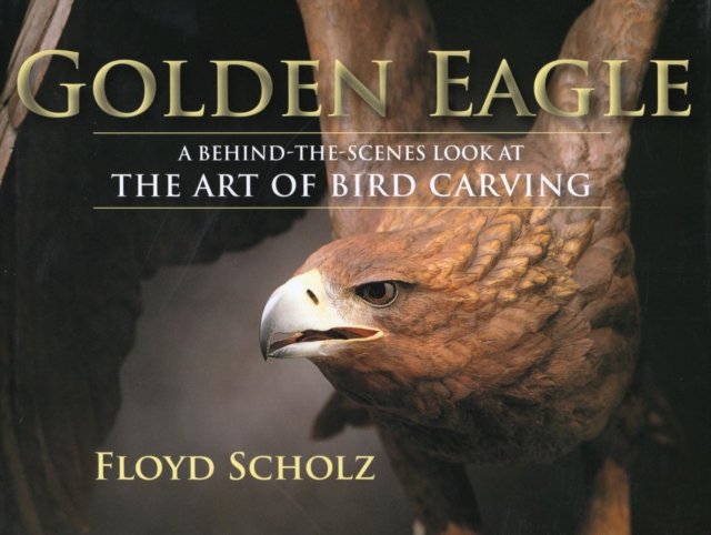 Golden Eagle : A Behind-the-Scenes Look at the Art of Bird Carving, EPUB eBook