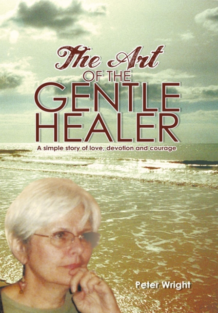The Art of the Gentle Healer : A Simple Story of Love, Devotion and Courage, EPUB eBook