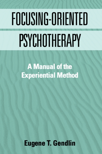 Focusing-Oriented Psychotherapy : A Manual of the Experiential Method, EPUB eBook