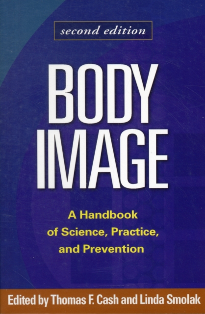 Body Image, Second Edition : A Handbook of Science, Practice, and Prevention, Paperback / softback Book
