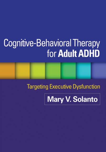 Cognitive-Behavioral Therapy for Adult ADHD : Targeting Executive Dysfunction, Paperback / softback Book