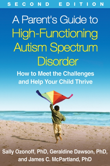 A Parent's Guide to High-Functioning Autism Spectrum Disorder, Second Edition : How to Meet the Challenges and Help Your Child Thrive, Paperback / softback Book