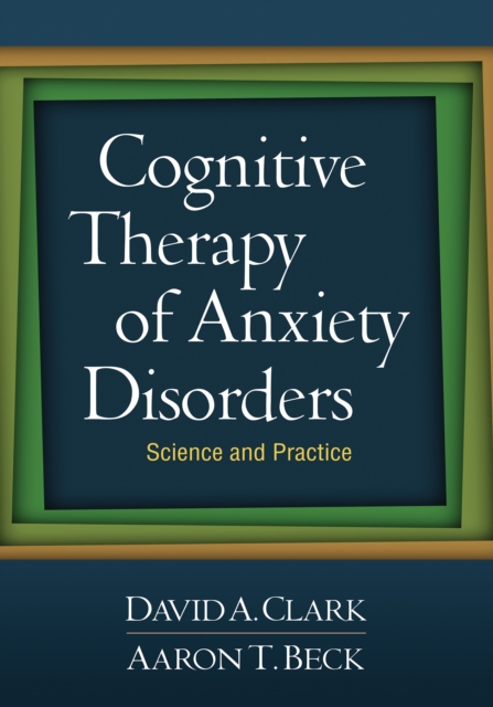 Cognitive Therapy of Anxiety Disorders : Science and Practice, PDF eBook