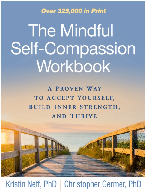 The Mindful Self-Compassion Workbook : A Proven Way to Accept Yourself, Build Inner Strength, and Thrive, PDF eBook