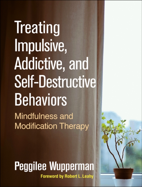 Treating Impulsive, Addictive, and Self-Destructive Behaviors : Mindfulness and Modification Therapy, PDF eBook