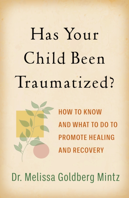Has Your Child Been Traumatized? : How to Know and What to Do to Promote Healing and Recovery, PDF eBook