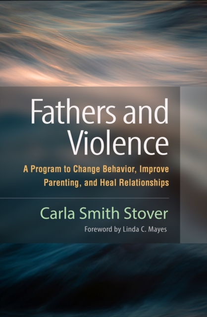 Fathers and Violence : A Program to Change Behavior, Improve Parenting, and Heal Relationships, PDF eBook