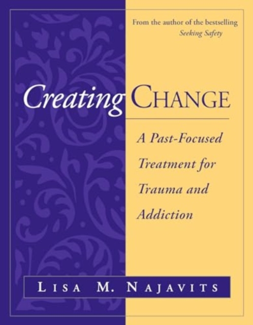Creating Change : A Past-Focused Treatment for Trauma and Addiction, Hardback Book