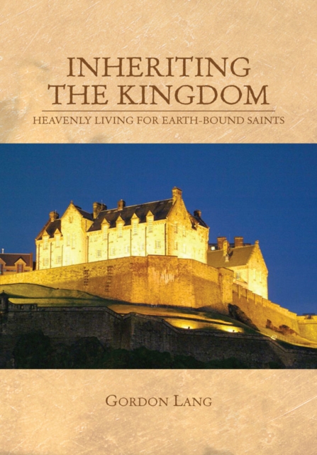Inheriting the Kingdom : Heavenly Living for Earth-Bound Saints, EPUB eBook